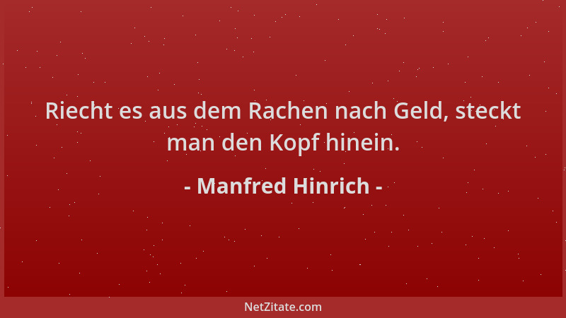 Manfred Hinrich - Riecht es aus dem Rachen nach Geld, steckt man den Kopf hinein....