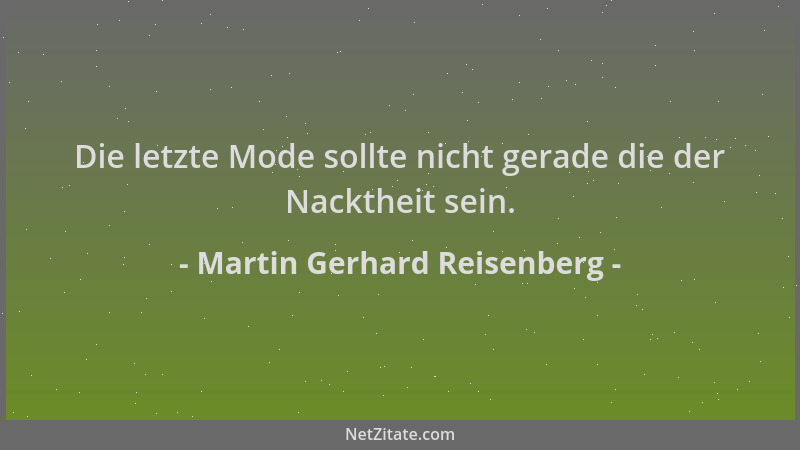 Martin Gerhard Reisenberg - Die letzte Mode sollte nicht gerade die der Nacktheit sein....