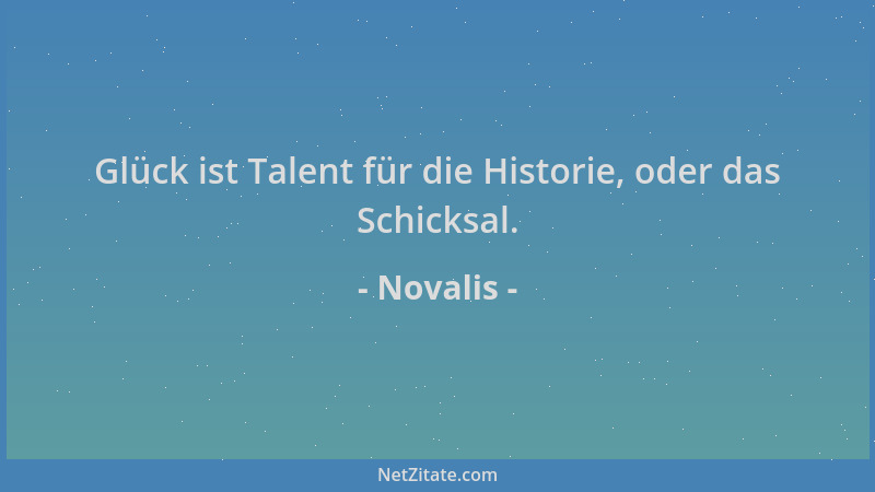 Novalis - Glück ist Talent für die Historie, oder das Schicksal....