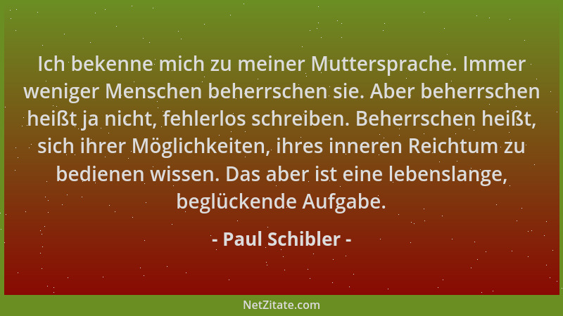 Paul Schibler - Ich bekenne mich zu meiner Muttersprache. Immer weniger Menschen beherrschen sie. Aber beherrschen heißt ja...