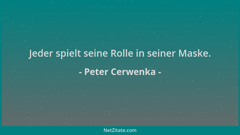 Peter Cerwenka - Jeder spielt seine Rolle in seiner Maske....