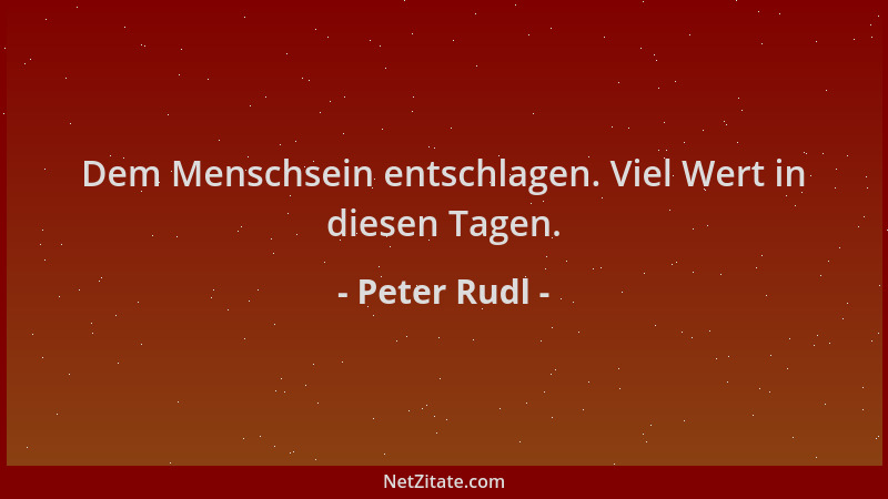 Peter Rudl - Dem Menschsein entschlagen. Viel Wert in diesen Tagen....