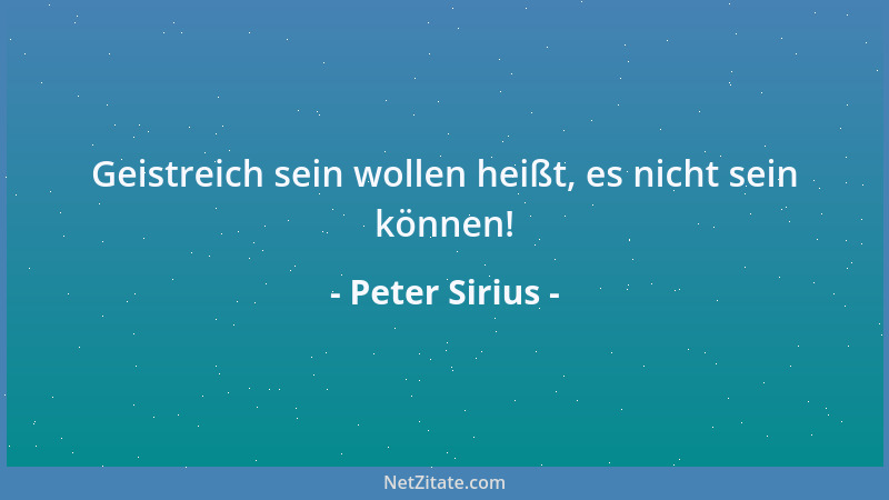 Peter Sirius - Geistreich sein wollen heißt, es nicht sein können!...