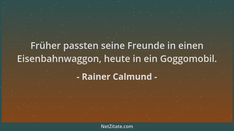Rainer Calmund - Früher passten seine Freunde in einen Eisenbahnwaggon, heute in ein Goggomobil....