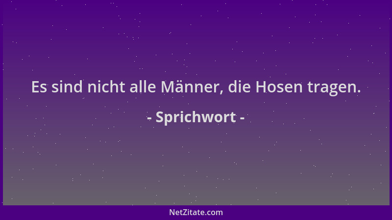 Sprichwort - Es sind nicht alle Männer, die Hosen tragen....