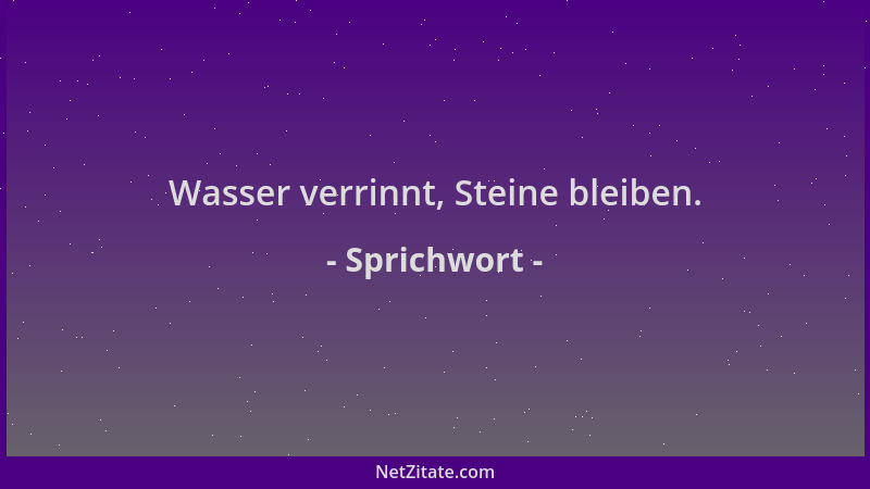 Sprichwort - Wasser verrinnt, Steine bleiben....