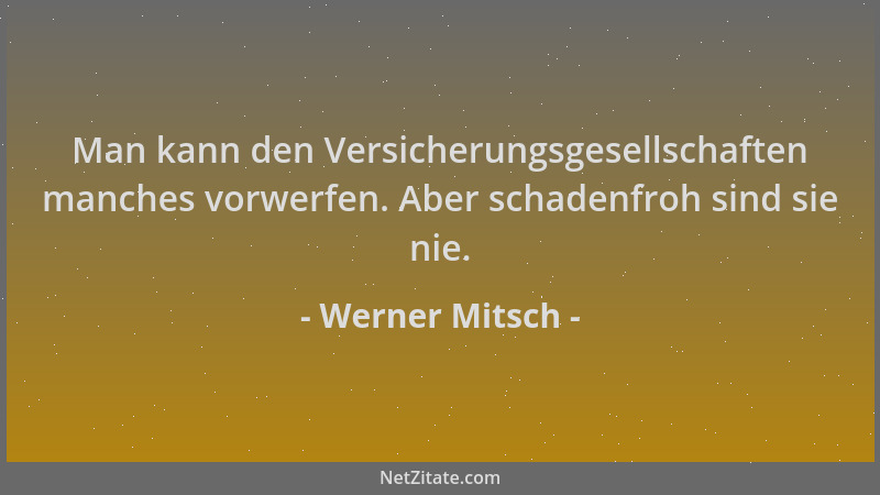 Werner Mitsch - Man kann den Versicherungsgesellschaften manches vorwerfen. Aber schadenfroh sind sie nie....