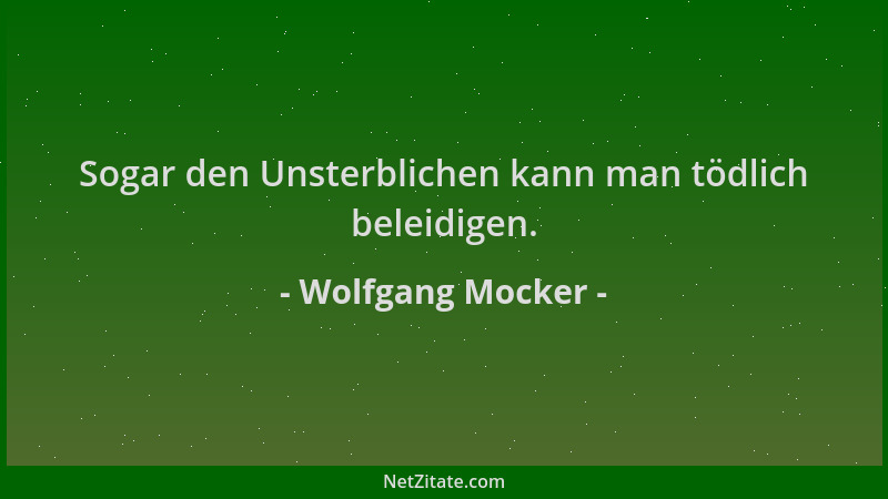 Wolfgang Mocker - Sogar den Unsterblichen kann man tödlich beleidigen....