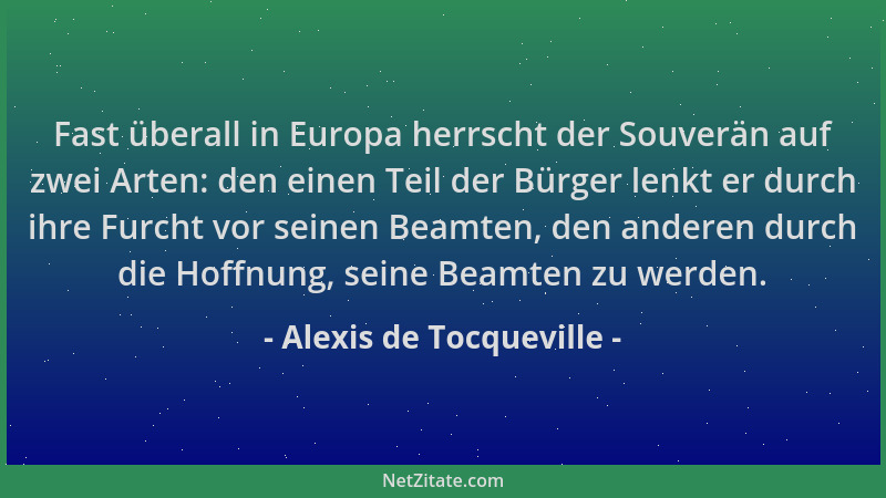 Alexis de Tocqueville - Fast überall in Europa herrscht der Souverän auf zwei Arten: den einen Teil der Bürger lenkt er dur...