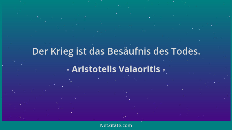 Aristotelis Valaoritis - Der Krieg ist das Besäufnis des Todes....