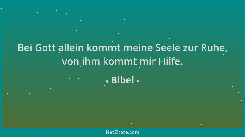Bibel - Bei Gott allein kommt meine Seele zur Ruhe, von ihm kommt mir Hilfe....