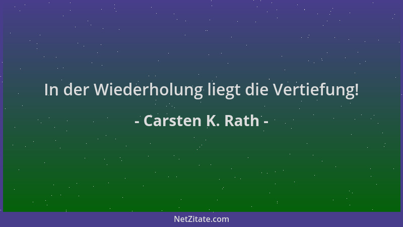 Carsten K. Rath - In der Wiederholung liegt die Vertiefung!...
