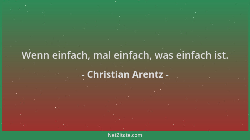 Christian Arentz - Wenn einfach, mal einfach, was einfach ist....