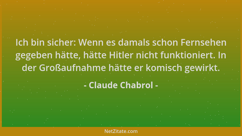 Claude Chabrol - Ich bin sicher: Wenn es damals schon Fernsehen gegeben hätte, hätte Hitler nicht funktioniert. In der Groß...
