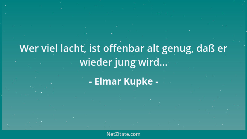 Elmar Kupke - Wer viel lacht, ist offenbar alt genug, daß er wieder jung wird......