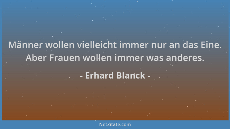 Erhard Blanck - Männer wollen vielleicht immer nur an das Eine. Aber Frauen wollen immer was anderes....