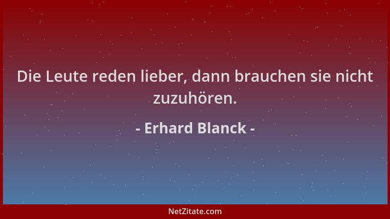 Erhard Blanck - Die Leute reden lieber, dann brauchen sie nicht zuzuhören....
