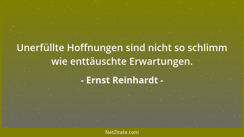 Ernst Reinhardt - Unerfüllte Hoffnungen sind nicht so schlimm wie enttäuschte Erwartungen....