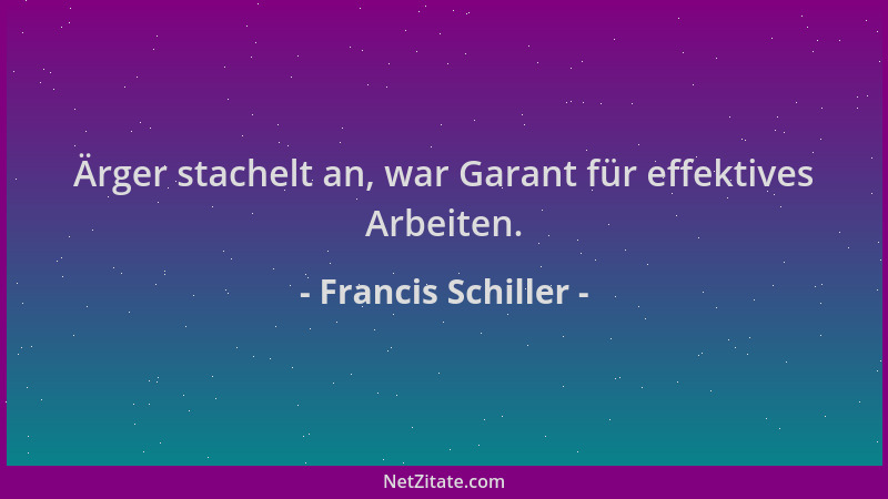 Francis Schiller - Ärger stachelt an, war Garant für effektives Arbeiten....