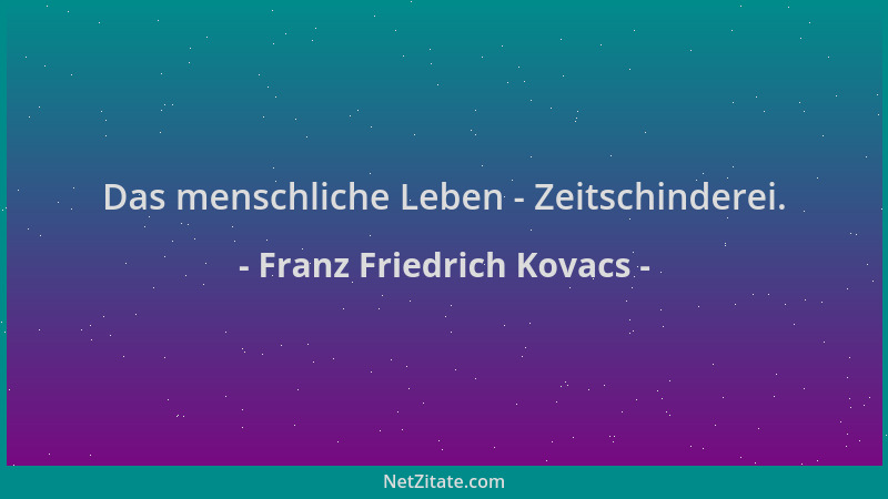 Franz Friedrich Kovacs - Das menschliche Leben - Zeitschinderei....