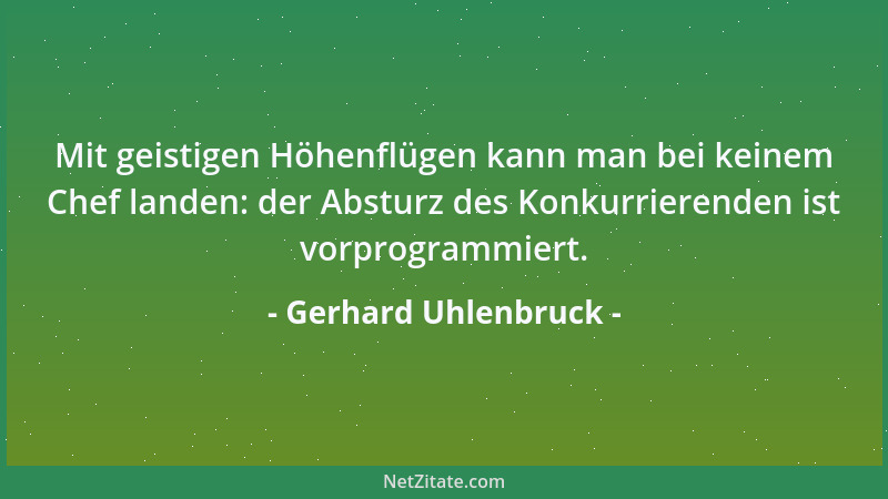Gerhard Uhlenbruck - Mit geistigen Höhenflügen kann man bei keinem Chef landen: der Absturz des Konkurrierenden ist vorprog...