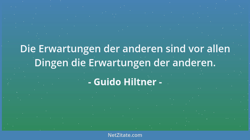 Guido Hiltner - Die Erwartungen der anderen sind vor allen Dingen die Erwartungen der anderen....