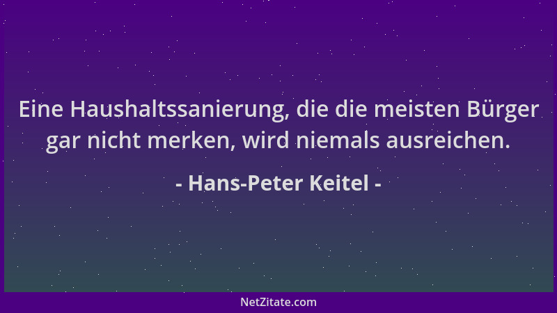 Hans-Peter Keitel - Eine Haushaltssanierung, die die meisten Bürger gar nicht merken, wird niemals ausreichen....