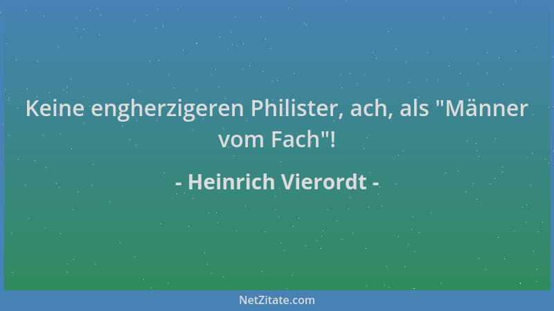 Heinrich Vierordt - Keine engherzigeren Philister, ach, als  "Männer vom Fach "!...