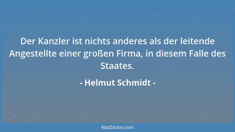 Helmut Schmidt - Der Kanzler ist nichts anderes als der leitende Angestellte einer großen Firma, in diesem Falle des Staate...