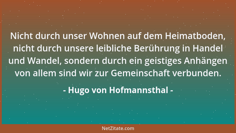 Hugo von Hofmannsthal - Nicht durch unser Wohnen auf dem Heimatboden, nicht durch unsere leibliche Berührung in Handel und...