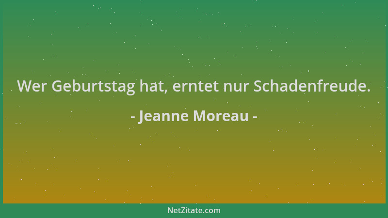 Jeanne Moreau - Wer Geburtstag hat, erntet nur Schadenfreude....