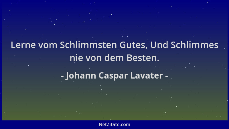 Johann Caspar Lavater - Lerne vom Schlimmsten Gutes, Und Schlimmes nie von dem Besten....