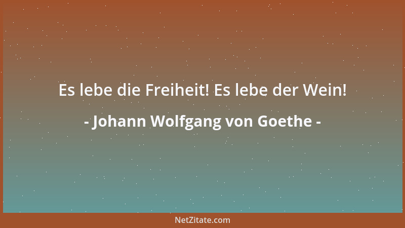 Johann Wolfgang von Goethe - Es lebe die Freiheit! Es lebe der Wein!...