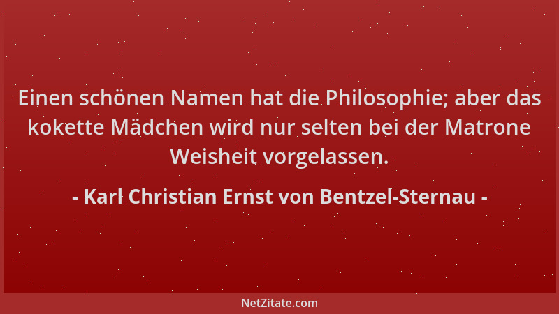 Karl Christian Ernst von Bentzel-Sternau - Einen schönen Namen hat die Philosophie; aber das kokette Mädchen wird nur selte...