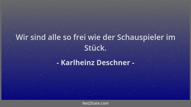 Karlheinz Deschner - Wir sind alle so frei wie der Schauspieler im Stück....