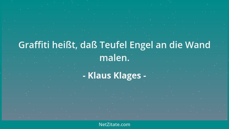 Klaus Klages - Graffiti heißt, daß Teufel Engel an die Wand malen....