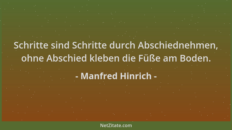 Manfred Hinrich - Schritte sind Schritte durch Abschiednehmen, ohne Abschied kleben die Füße am Boden....