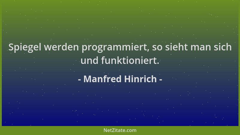 Manfred Hinrich - Spiegel werden programmiert, so sieht man sich und funktioniert....