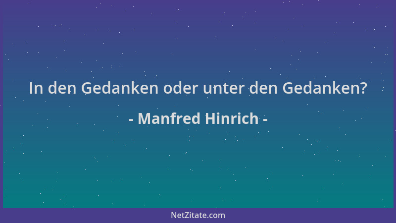 Manfred Hinrich - In den Gedanken oder unter den Gedanken?...