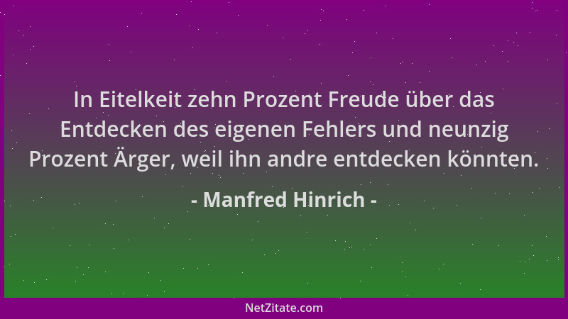 Manfred Hinrich - In Eitelkeit zehn Prozent Freude über das Entdecken des eigenen Fehlers und neunzig Prozent Ärger, weil i...