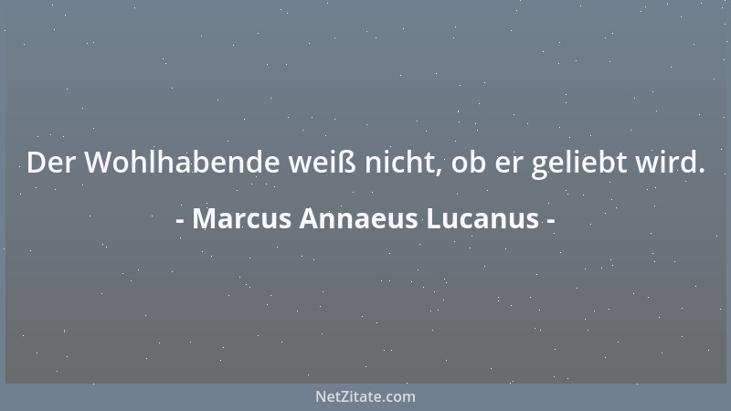 Marcus Annaeus Lucanus - Großes fällt von selbst zusammen. Diese Grenze setzten die Götter dem Wachstum des Glücks....