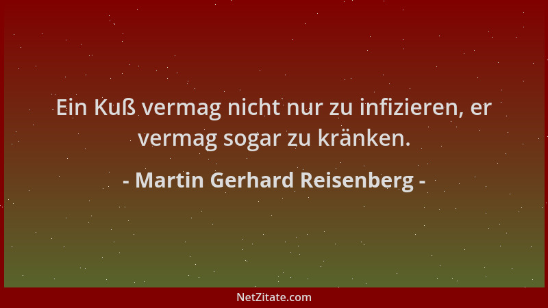 Martin Gerhard Reisenberg - Ein Kuß vermag nicht nur zu infizieren, er vermag sogar zu kränken....