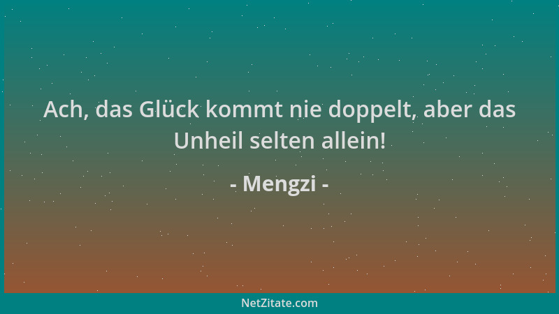 Mengzi - Ach, das Glück kommt nie doppelt, aber das Unheil selten allein!...