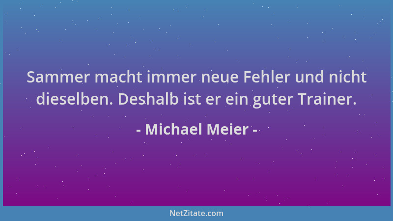 Michael Meier - Sammer macht immer neue Fehler und nicht dieselben. Deshalb ist er ein guter Trainer....