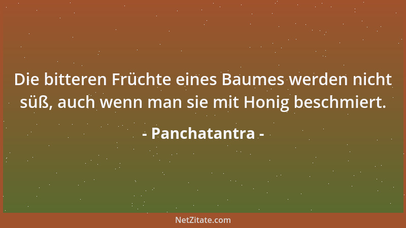 Panchatantra - Die bitteren Früchte eines Baumes werden nicht süß, auch wenn man sie mit Honig beschmiert....