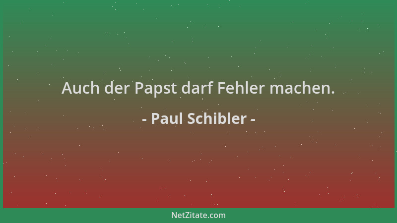 Paul Schibler - Auch der Papst darf Fehler machen....