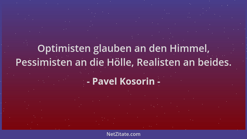 Pavel Kosorin - Optimisten glauben an den Himmel, Pessimisten an die Hölle, Realisten an beides....