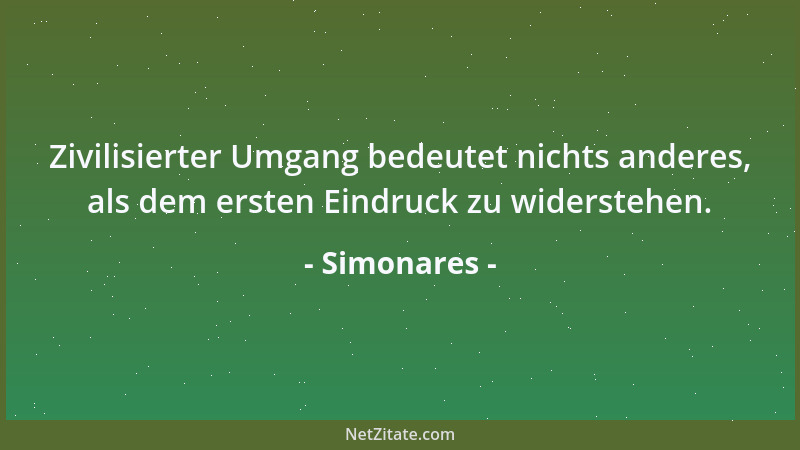 Simonares - Zivilisierter Umgang bedeutet nichts anderes, als dem ersten Eindruck zu widerstehen....