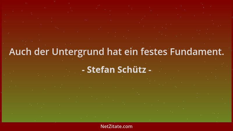 Stefan Schütz - Auch der Untergrund hat ein festes Fundament....