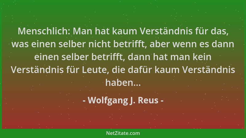 Wolfgang J. Reus - Menschlich: Man hat kaum Verständnis für das, was einen selber nicht betrifft, aber wenn es dann einen s...